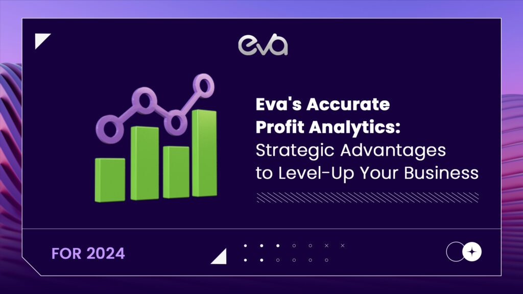 Eva’s Accurate Profit Analytics: Strategic Advantages to Level-Up Your Business